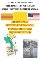 THE IDENTITY OF A MAN  WHO LOST HIS FATHERLAND and VIETNAM WAR: WITNESSES LIVE MAGICAL STORIES THAT HAVE NEVER BEEN TOLD
