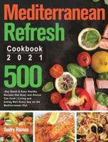 Mediterranean Refresh Cookbook 2021: 500-Day Quick & Easy Healthy Recipes that Busy and Novice Can Cook Living and Eating Well Every Day on the Mediterranean Diet