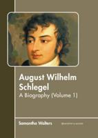 August Wilhelm Schlegel: A Biography (Volume 1)
