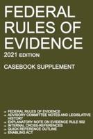 Federal Rules of Evidence; 2021 Edition (Casebook Supplement): With Advisory Committee notes, Rule 502 explanatory note, internal cross-references, quick reference outline, and enabling act