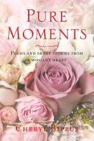 Pure Moments: Poems and short stories from a woman's heart
