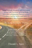 Social Scientific Research and Scholarship Joined with Universal Spiritual Truth Principles in Explaining Donald Trump's Candidacy and the Voters and Others in His Cohort Who Supports Him: The Search For Higher Wisdom