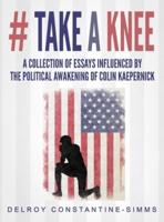 # Take A knee: A Collection of Essays Influenced By The Political Awakening of Colin Kaepernick