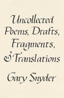 Uncollected Poems, Drafts, Fragments, & Translations