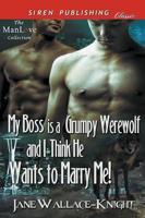 My Boss Is a Grumpy Werewolf and I Think He Wants to Marry Me! [My Boss Is a Grumpy Werewolf 2] (Siren Publishing Classic ManLove)