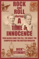 ROCK & ROLL DURING A TIME OF INNOCENCE: THEN ALONG CAME THE PILL, THE DRAFT, THE  COMPUTER AND THE BRITISH INVASION