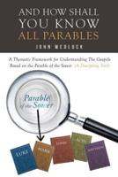 And How Shall You Know All Parables: A Thematic Framework for Understanding The Gospels Based on the Parable of the Sower  (A Discipling Tool)
