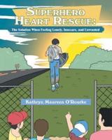 Superhero Heart Rescue: The Solution, When Feeling Lonely, Insecure, and Unwanted