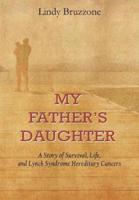 My Father's Daughter : A Story of Survival, Life, and Lynch Syndrome Hereditary Cancers