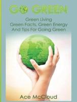 Go Green: Green Living: Green Facts, Green Energy And Tips For Going Green