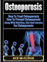Osteoporosis: How To Treat Osteoporosis: How To Prevent Osteoporosis: Along With Nutrition, Diet And Exercise For Osteoporosis