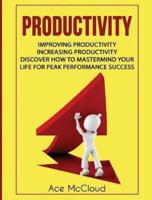 Productivity: Improving Productivity: Increasing Productivity: Discover How To Mastermind Your Life For Peak Performance Success