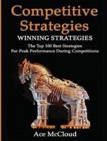 Competitive Strategy: Winning Strategies: The Top 100 Best Strategies For Peak Performance During Competitions