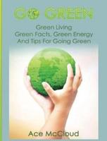 Go Green: Green Living: Green Facts, Green Energy And Tips For Going Green
