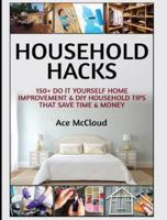 Household Hacks: 150+ Do It Yourself Home Improvement & DIY Household Tips That Save Time & Money