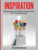 Inspiration: Harnessing The Power Of Inspiration For True Greatness