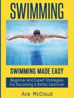 Swimming: Swimming Made Easy: Beginner and Expert Strategies For Becoming A Better Swimmer