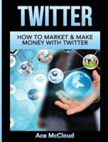 Twitter: How To Market & Make Money With Twitter