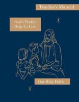 God's Truths Help Us Live: Teacher's Manual: Our Holy Faith Series
