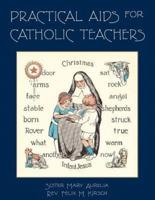 Practical Aids for Catholic Teachers: A Handbook of Material and Teaching Devices for Use in the Lower Grades of Parochial Schools