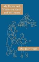My Father and Mother on Earth and in Heaven: Our Holy Faith Series