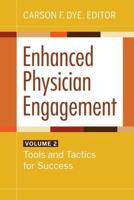 Enhanced Physician Engagement. Volume 2 Tools and Tactics for Success