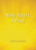 Holy Spirit, I Pray: Prayers for Morning and Nighttime, for Discernment, and Moments of Crisis