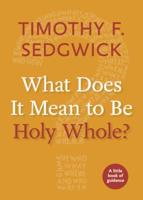 What Does It Mean to Be Holy Whole?: A Little Book of Guidance