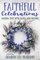 Faithful Celebrations: Family and Friends: Making Time with Family and Friends