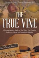 The True Vine:  A Comprehensive Study of the Thirty Five Parables Spoken by Christ in Chronological Order