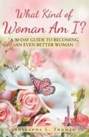 What Kind of Woman Am I?: 30 Day Guide to Becoming an Even Better Woman