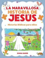 La Maravillosa Historia de Jesús: Historias Bíblicas Para Niños