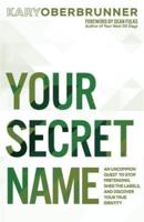 Your Secret Name: An Uncommon Quest to Stop Pretending, Shed the Labels, and Discover Your True Identity