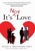 It's Not Love: Uncover the Truth, Understand the Disorder and Undo the Damage of a Narcissistic Relationship to Obtain the Love You Deserve
