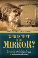 Who is That in The Mirror?: Overcome the Imposter Inside, Discover Who You Truly Are, and Implement Habits to Maintain Your Authentic Self