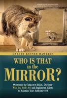 Who is That in the Mirror?: Overcome the Imposter Inside, Discover Who You Truly Are, and Implement Habits to Maintain Your Authentic Self
