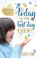 Today Is The Best Day Ever: A special girl's example of how to live a life of abundance and joy