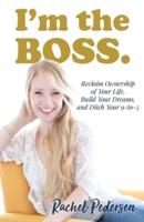 I'm the Boss: Reclaim Ownership of Your Life, Build Your Dreams, and Ditch Your 9-to-5