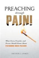 Preaching Through Pain: What Every Preacher and Person Should Know About Performing Under Pressure