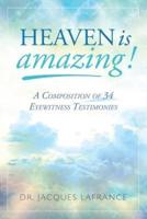 Heaven is Amazing!: A Composition of 34 Eyewitness Testimonies