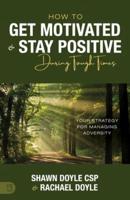 How to Get Motivated and Stay Positive During Tough Times