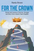 For the Crown: Stories and Lessons of Service, Struggle and Glory from a Sports Team Chaplain