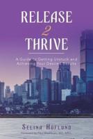 Release 2 Thrive : A Guide to Getting Unstuck and Achieving Your Desired Results