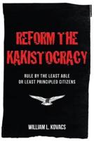 Reform the Kakistocracy: Rule by the Least Able or Least Principled Citizens