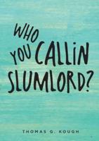 Who You Callin Slumlord?