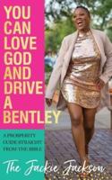 You Can Love God and Drive a Bentley!: A Prosperity Guide Straight From The Bible