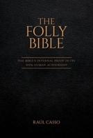 The Folly Bible: The Bible's Internal Proof of its 100% Human Authorship