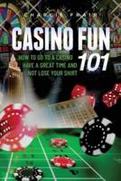 Casino Fun 101: How to go to a casino, have a great time and not lose your shirt..