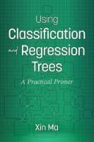 Using Classification and Regression Trees: A Practical Primer