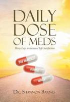 Daily Dose Of Meds: Thirty Days to Increased Life Satisfaction